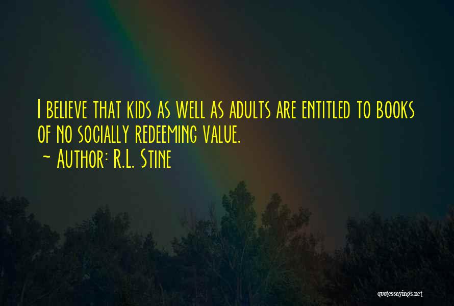 R.L. Stine Quotes: I Believe That Kids As Well As Adults Are Entitled To Books Of No Socially Redeeming Value.