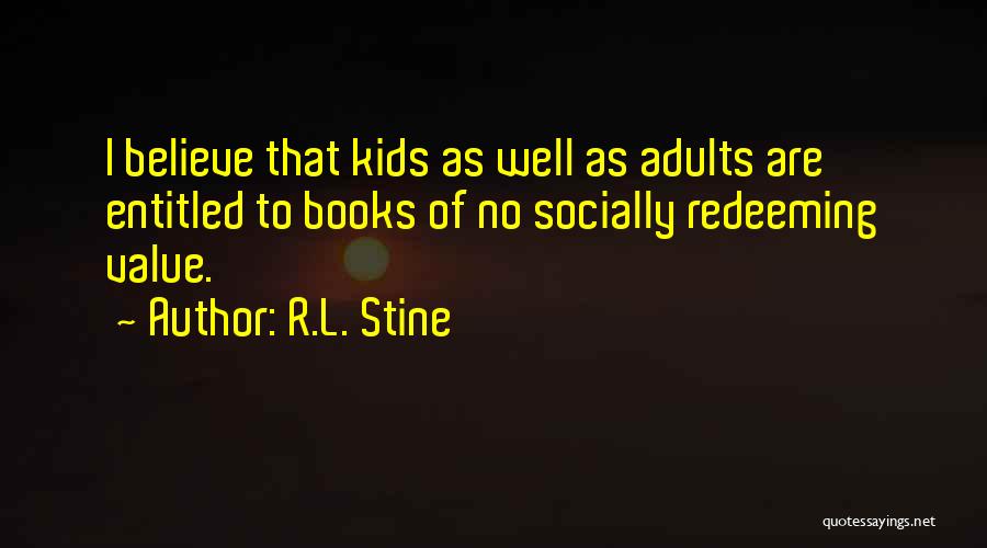 R.L. Stine Quotes: I Believe That Kids As Well As Adults Are Entitled To Books Of No Socially Redeeming Value.