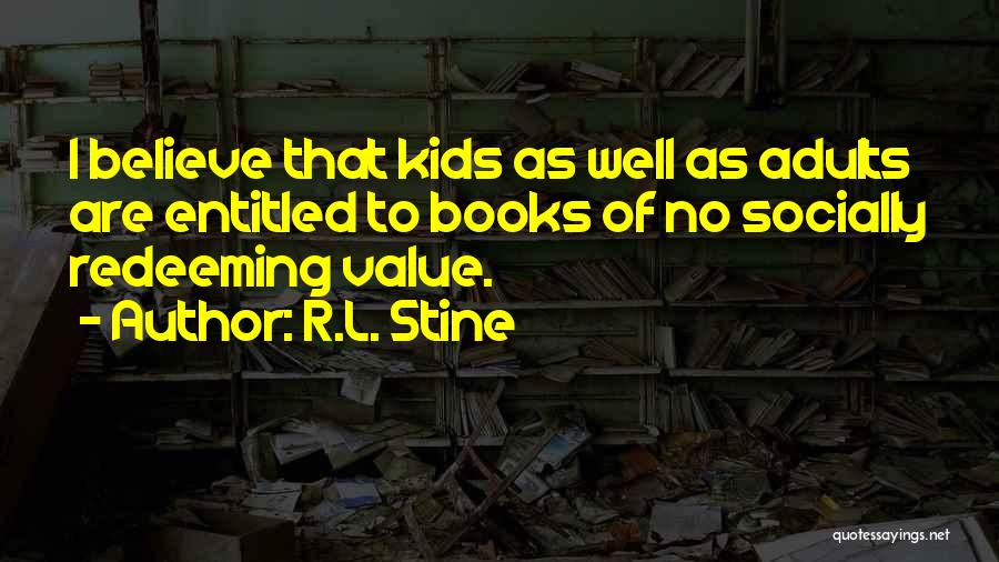 R.L. Stine Quotes: I Believe That Kids As Well As Adults Are Entitled To Books Of No Socially Redeeming Value.