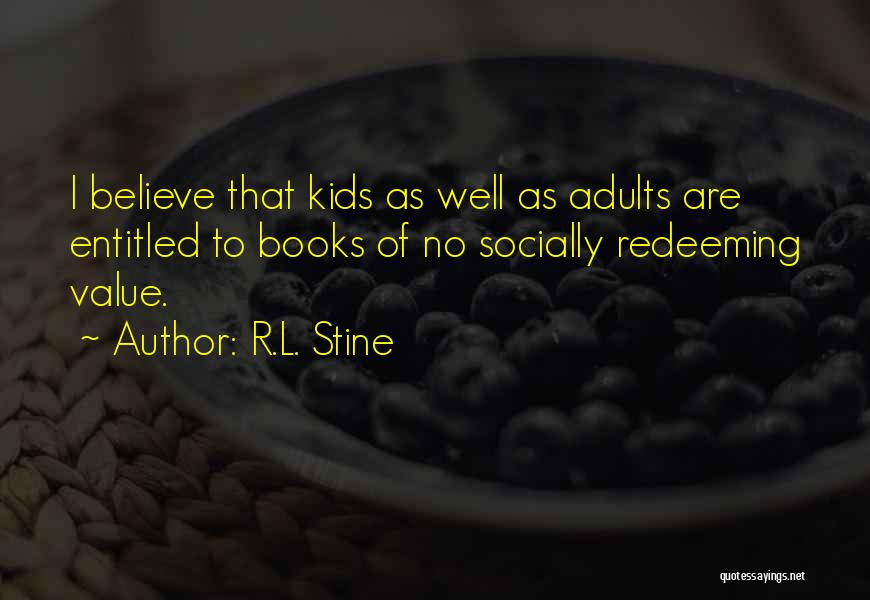 R.L. Stine Quotes: I Believe That Kids As Well As Adults Are Entitled To Books Of No Socially Redeeming Value.