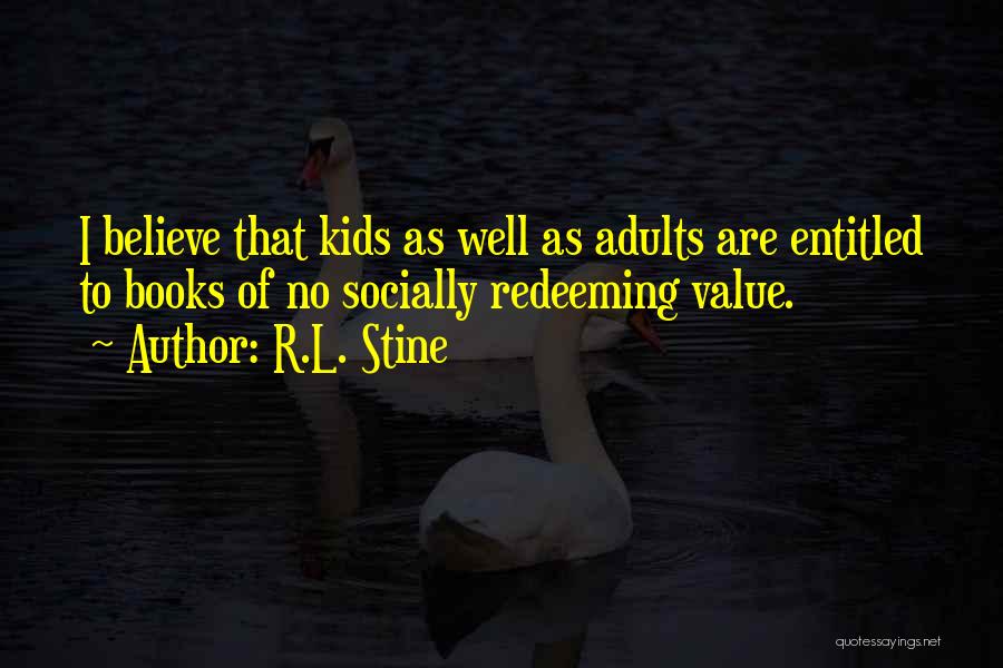 R.L. Stine Quotes: I Believe That Kids As Well As Adults Are Entitled To Books Of No Socially Redeeming Value.