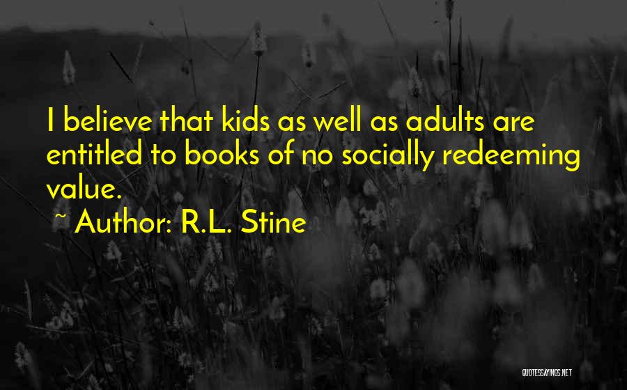 R.L. Stine Quotes: I Believe That Kids As Well As Adults Are Entitled To Books Of No Socially Redeeming Value.