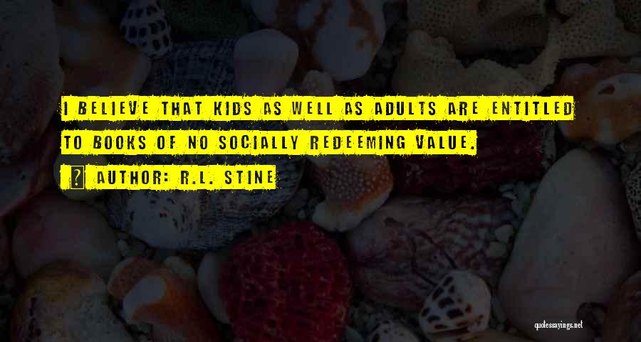 R.L. Stine Quotes: I Believe That Kids As Well As Adults Are Entitled To Books Of No Socially Redeeming Value.
