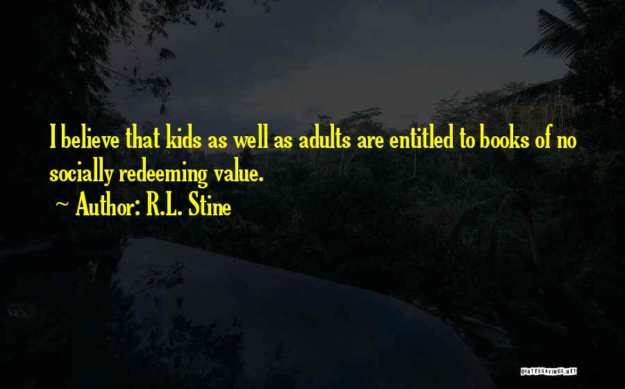 R.L. Stine Quotes: I Believe That Kids As Well As Adults Are Entitled To Books Of No Socially Redeeming Value.