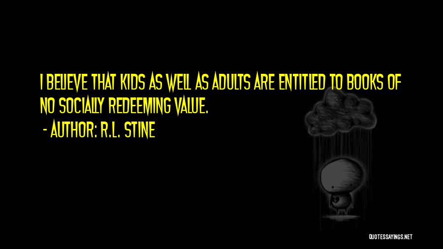 R.L. Stine Quotes: I Believe That Kids As Well As Adults Are Entitled To Books Of No Socially Redeeming Value.