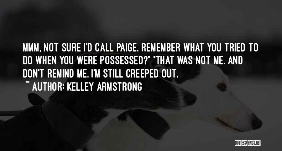 Kelley Armstrong Quotes: Mmm, Not Sure I'd Call Paige. Remember What You Tried To Do When You Were Possessed? That Was Not Me.