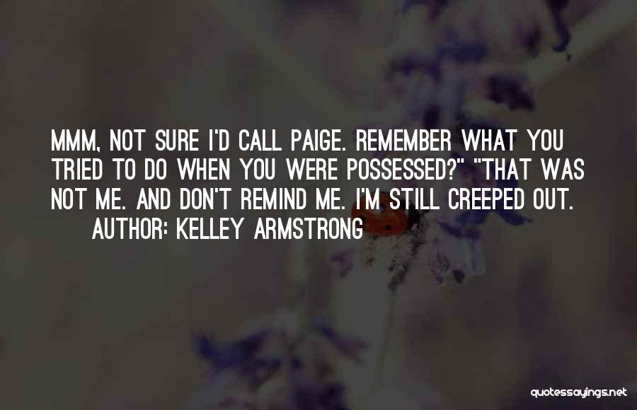 Kelley Armstrong Quotes: Mmm, Not Sure I'd Call Paige. Remember What You Tried To Do When You Were Possessed? That Was Not Me.