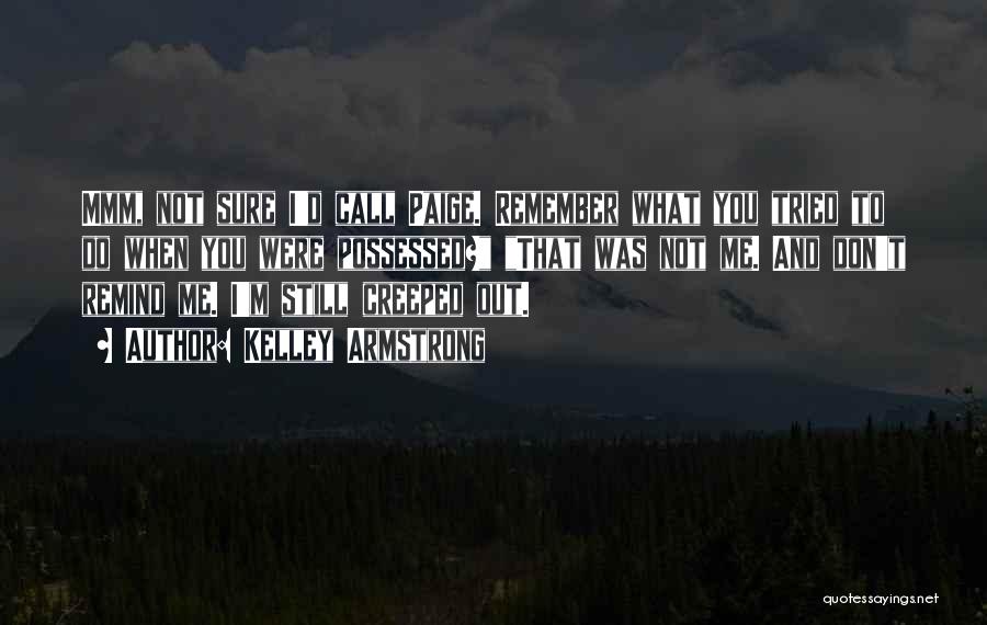 Kelley Armstrong Quotes: Mmm, Not Sure I'd Call Paige. Remember What You Tried To Do When You Were Possessed? That Was Not Me.