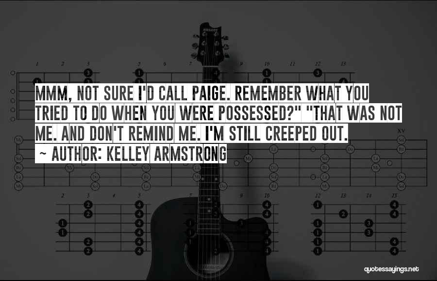 Kelley Armstrong Quotes: Mmm, Not Sure I'd Call Paige. Remember What You Tried To Do When You Were Possessed? That Was Not Me.