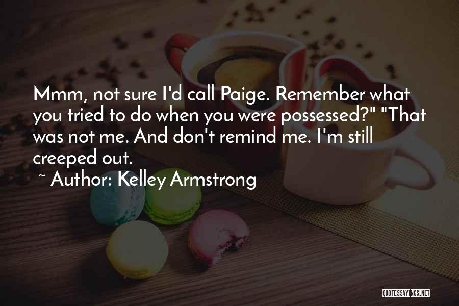 Kelley Armstrong Quotes: Mmm, Not Sure I'd Call Paige. Remember What You Tried To Do When You Were Possessed? That Was Not Me.