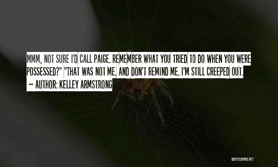 Kelley Armstrong Quotes: Mmm, Not Sure I'd Call Paige. Remember What You Tried To Do When You Were Possessed? That Was Not Me.