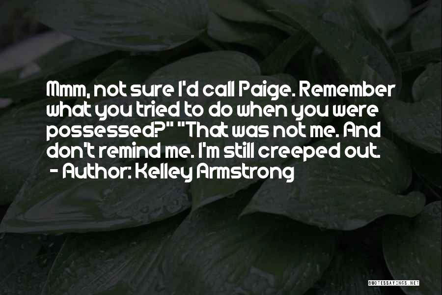 Kelley Armstrong Quotes: Mmm, Not Sure I'd Call Paige. Remember What You Tried To Do When You Were Possessed? That Was Not Me.