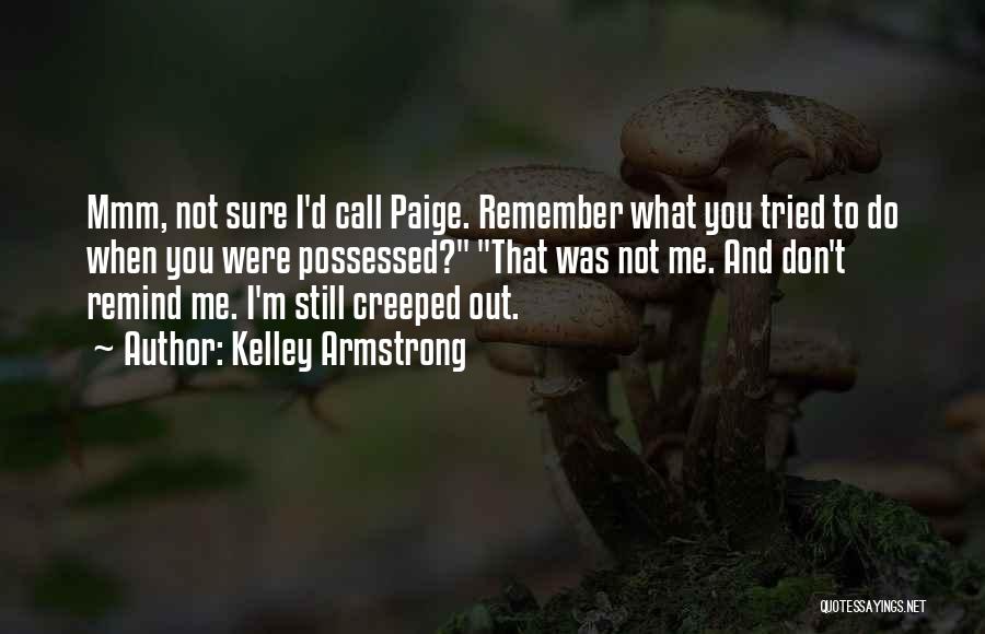 Kelley Armstrong Quotes: Mmm, Not Sure I'd Call Paige. Remember What You Tried To Do When You Were Possessed? That Was Not Me.