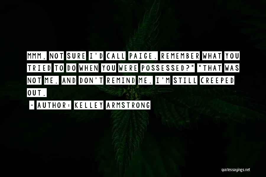 Kelley Armstrong Quotes: Mmm, Not Sure I'd Call Paige. Remember What You Tried To Do When You Were Possessed? That Was Not Me.