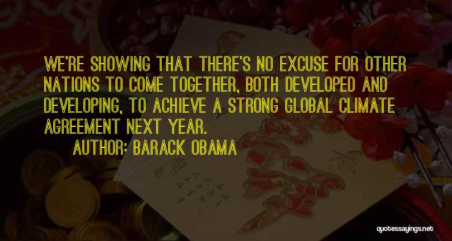 Barack Obama Quotes: We're Showing That There's No Excuse For Other Nations To Come Together, Both Developed And Developing, To Achieve A Strong