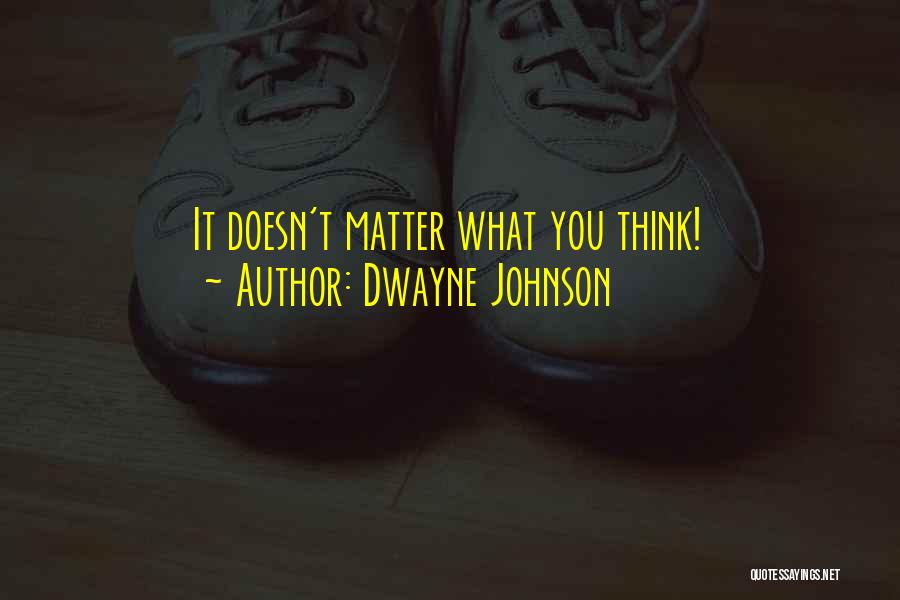 Dwayne Johnson Quotes: It Doesn't Matter What You Think!