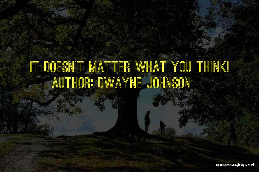 Dwayne Johnson Quotes: It Doesn't Matter What You Think!