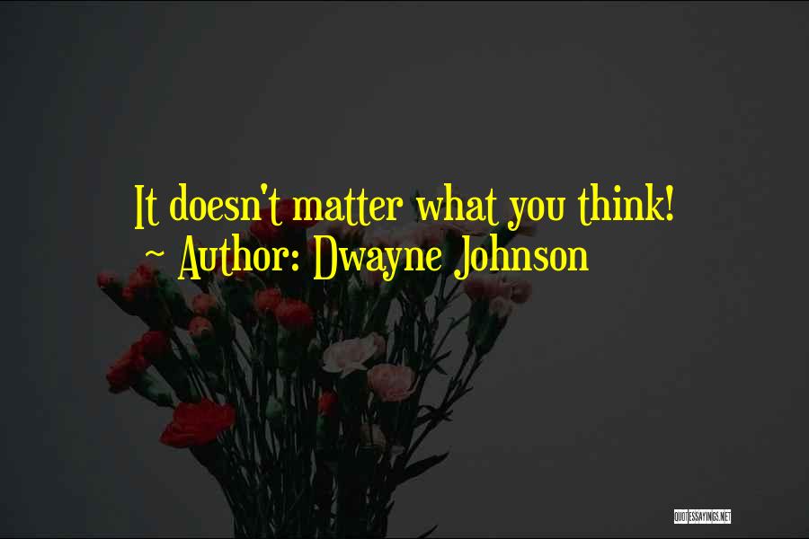 Dwayne Johnson Quotes: It Doesn't Matter What You Think!