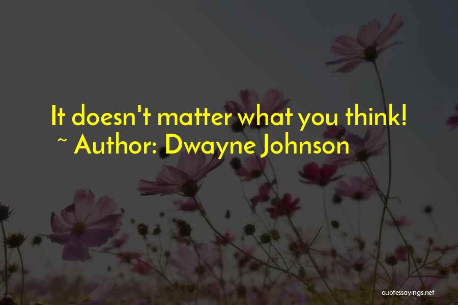 Dwayne Johnson Quotes: It Doesn't Matter What You Think!