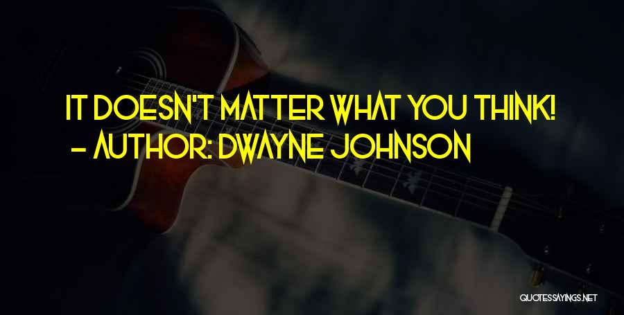 Dwayne Johnson Quotes: It Doesn't Matter What You Think!