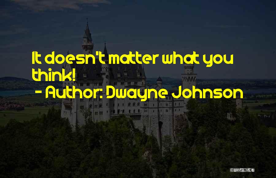 Dwayne Johnson Quotes: It Doesn't Matter What You Think!