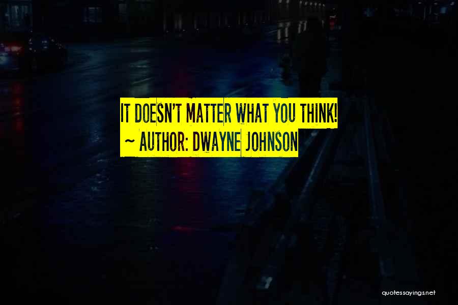 Dwayne Johnson Quotes: It Doesn't Matter What You Think!