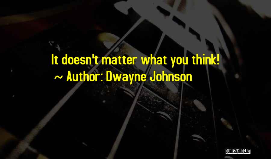 Dwayne Johnson Quotes: It Doesn't Matter What You Think!