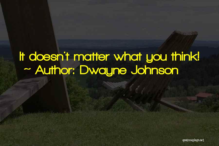 Dwayne Johnson Quotes: It Doesn't Matter What You Think!