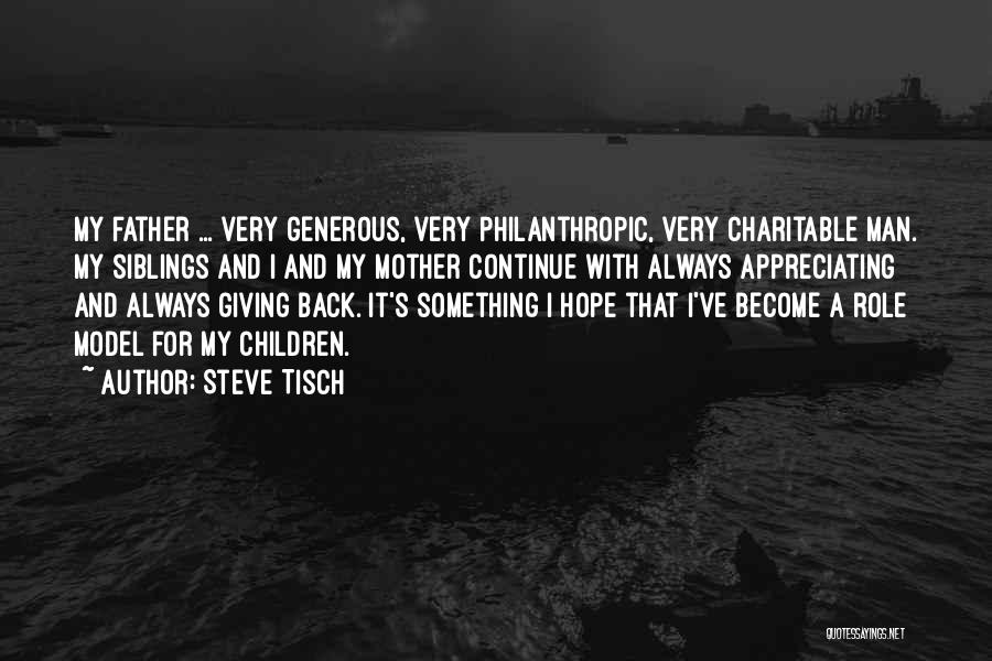 Steve Tisch Quotes: My Father ... Very Generous, Very Philanthropic, Very Charitable Man. My Siblings And I And My Mother Continue With Always