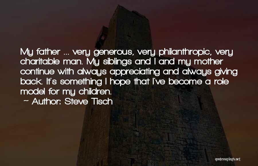 Steve Tisch Quotes: My Father ... Very Generous, Very Philanthropic, Very Charitable Man. My Siblings And I And My Mother Continue With Always