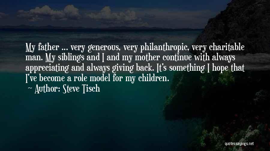 Steve Tisch Quotes: My Father ... Very Generous, Very Philanthropic, Very Charitable Man. My Siblings And I And My Mother Continue With Always