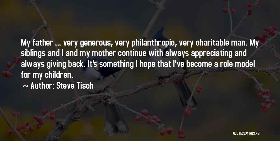 Steve Tisch Quotes: My Father ... Very Generous, Very Philanthropic, Very Charitable Man. My Siblings And I And My Mother Continue With Always