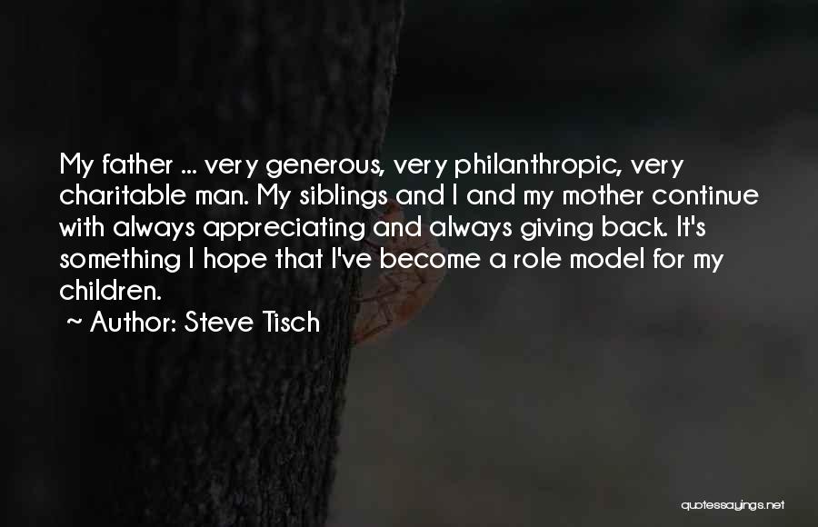 Steve Tisch Quotes: My Father ... Very Generous, Very Philanthropic, Very Charitable Man. My Siblings And I And My Mother Continue With Always