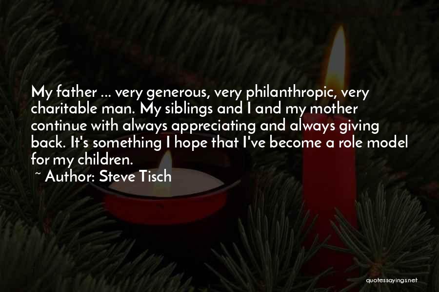 Steve Tisch Quotes: My Father ... Very Generous, Very Philanthropic, Very Charitable Man. My Siblings And I And My Mother Continue With Always