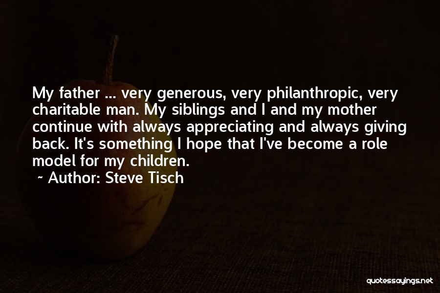 Steve Tisch Quotes: My Father ... Very Generous, Very Philanthropic, Very Charitable Man. My Siblings And I And My Mother Continue With Always