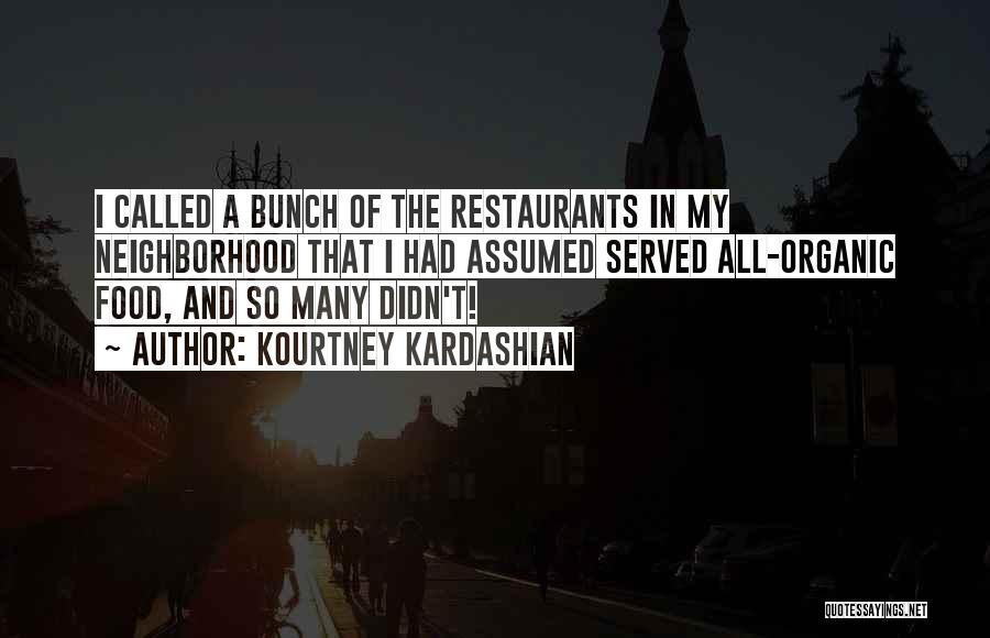 Kourtney Kardashian Quotes: I Called A Bunch Of The Restaurants In My Neighborhood That I Had Assumed Served All-organic Food, And So Many