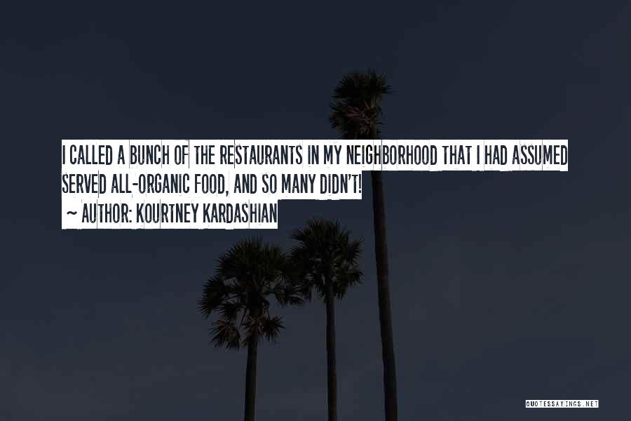 Kourtney Kardashian Quotes: I Called A Bunch Of The Restaurants In My Neighborhood That I Had Assumed Served All-organic Food, And So Many