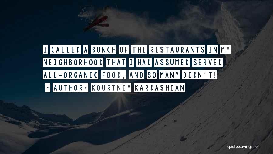 Kourtney Kardashian Quotes: I Called A Bunch Of The Restaurants In My Neighborhood That I Had Assumed Served All-organic Food, And So Many