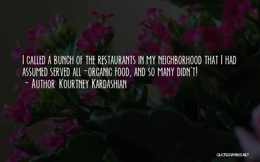 Kourtney Kardashian Quotes: I Called A Bunch Of The Restaurants In My Neighborhood That I Had Assumed Served All-organic Food, And So Many