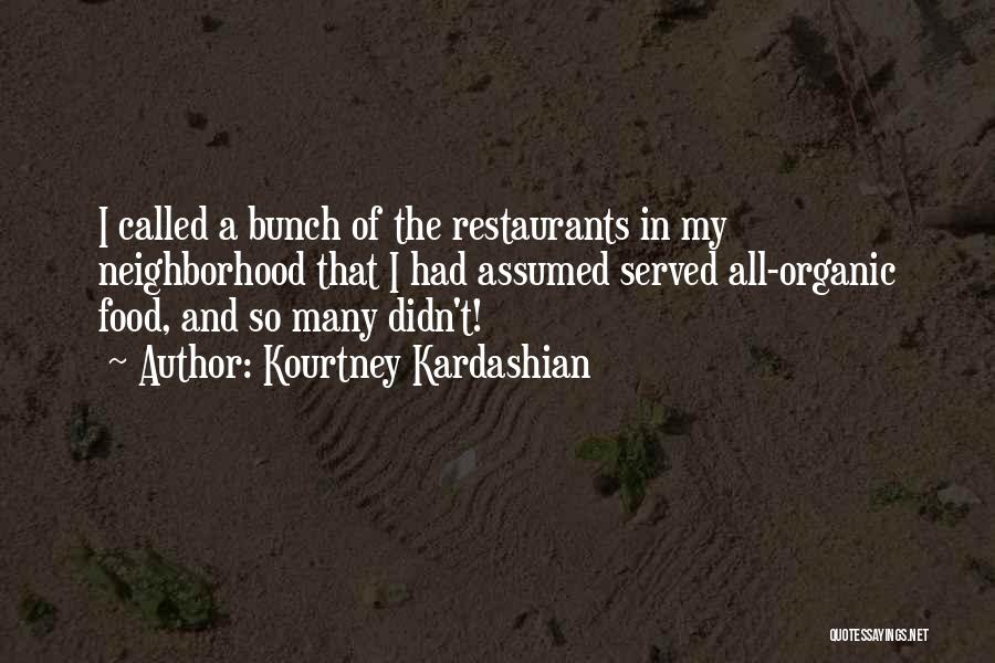 Kourtney Kardashian Quotes: I Called A Bunch Of The Restaurants In My Neighborhood That I Had Assumed Served All-organic Food, And So Many