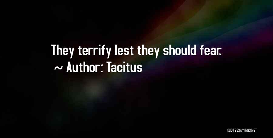 Tacitus Quotes: They Terrify Lest They Should Fear.