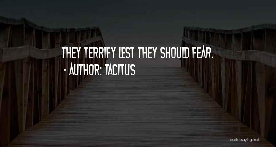 Tacitus Quotes: They Terrify Lest They Should Fear.