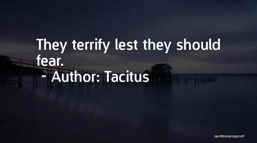 Tacitus Quotes: They Terrify Lest They Should Fear.