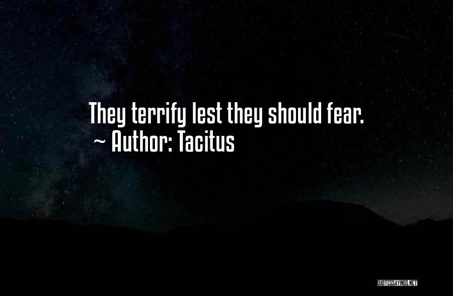 Tacitus Quotes: They Terrify Lest They Should Fear.