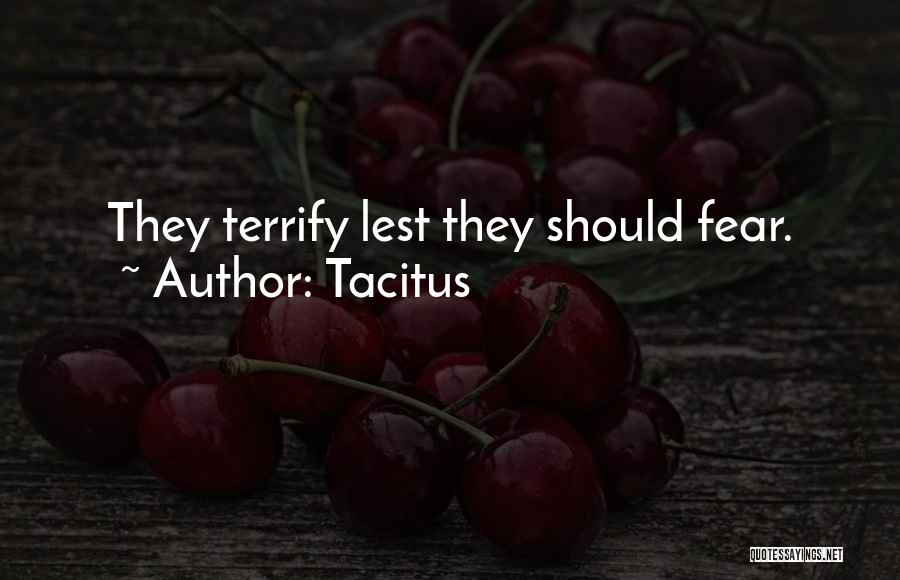 Tacitus Quotes: They Terrify Lest They Should Fear.