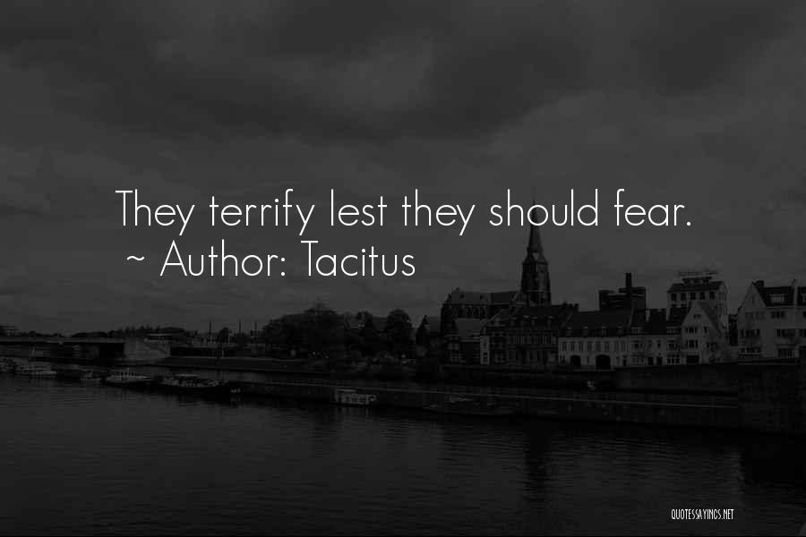 Tacitus Quotes: They Terrify Lest They Should Fear.