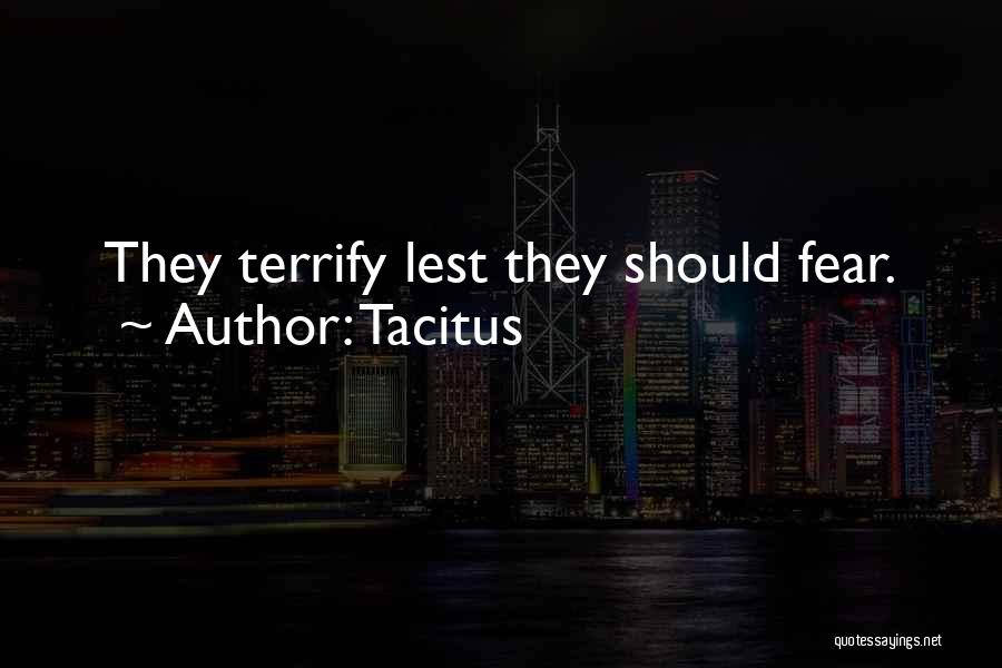 Tacitus Quotes: They Terrify Lest They Should Fear.