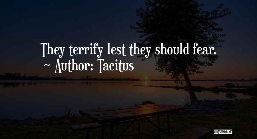 Tacitus Quotes: They Terrify Lest They Should Fear.