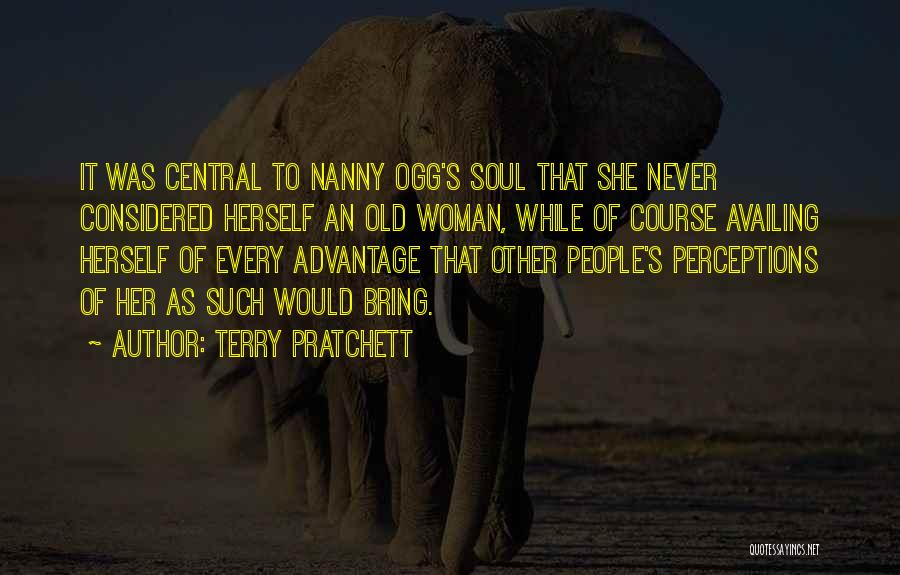Terry Pratchett Quotes: It Was Central To Nanny Ogg's Soul That She Never Considered Herself An Old Woman, While Of Course Availing Herself