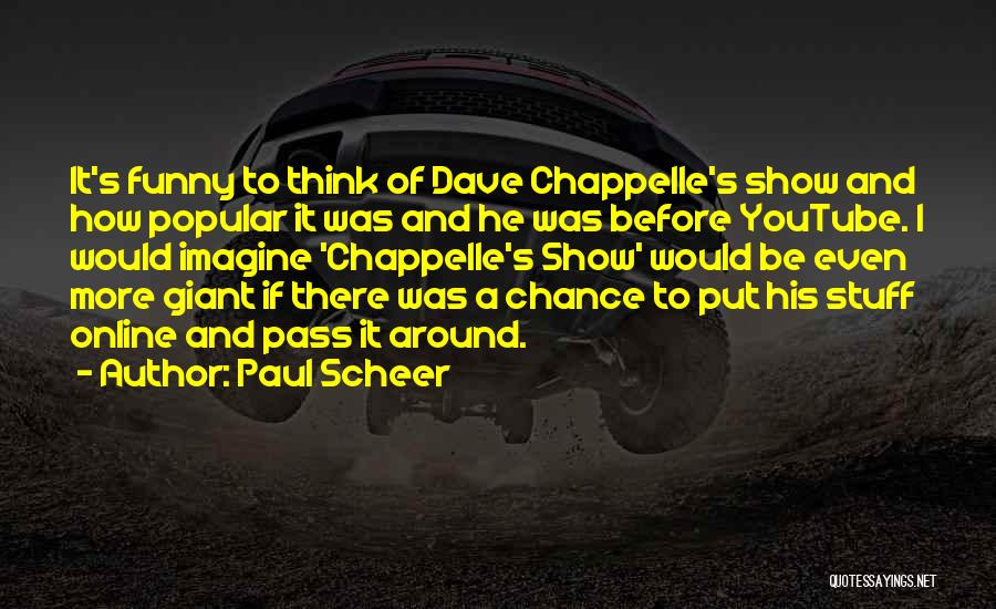 Paul Scheer Quotes: It's Funny To Think Of Dave Chappelle's Show And How Popular It Was And He Was Before Youtube. I Would